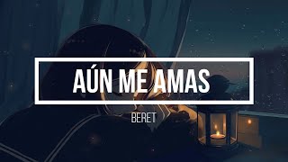 Beret  Aún me amas LETRA [upl. by Lynnea345]