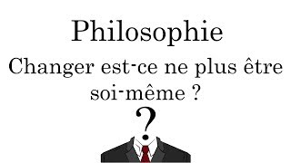 PHILOSOPHIE dissertation  CHANGER ESTCE NE PLUS ÊTRE SOIMÊME [upl. by Ailel]