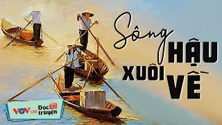 Truyện Gì Mà HAY THẾ  Sông Hậu Xuôi Về  Đọc Truyện Đêm Khuya Đài Tiếng Nói Việt Nam VOV Ngủ Ngon [upl. by Seften]