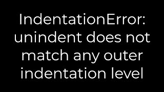 Python IndentationError unindent does not match any outer indentation level5solution [upl. by Edobalo]