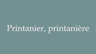 How to Pronounce Printanier printanière Springtime Correctly in French [upl. by Nnyw471]