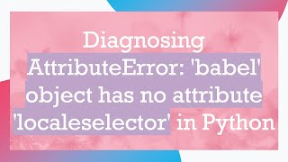 Diagnosing AttributeError babel object has no attribute localeselector in Python [upl. by Nodnalb]