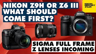 Nikon Z9h or Z6III what should come first Z9 to the moon Sigma Z FX lenses soon  Nikon Report 146 [upl. by Bendix]