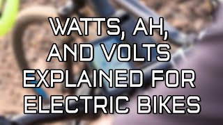 Watts Amp Hours quotAhquot and Volts Explained for Electric Bikes [upl. by Neemsay550]