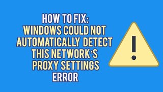 How to Fix the quotWindows Cannot Automatically Detect This Networks Proxy Settingsquot Error [upl. by Cyprian881]