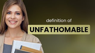 Unfathomable • what is UNFATHOMABLE definition [upl. by Tamis524]