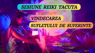 SESIUNE REIKI TACUTA  VINDECAREA SUFLETULUI DE SUFERINTE [upl. by Soule304]