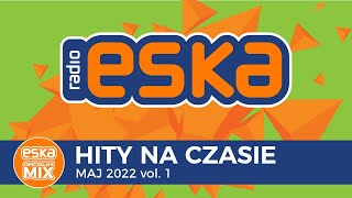 ESKA Hity na Czasie Maj 2022 vol1 – oficjalny mix Radia ESKA [upl. by Fabron]