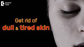 Tips to manage skin that looks dull and tired  Dr Aruna Prasad [upl. by Terza143]