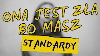 Ona jest zła bo masz STANDARDY [upl. by Enilehcim]