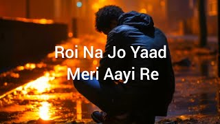 Roi Na Jo Yaad Meri Aayi Re SlowedReverb Full Song [upl. by Jaymie519]