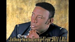 Anthony Santos Loca y Ciega New 2011 [upl. by Atener]