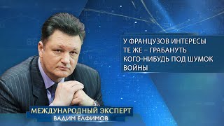 Вадим Елфимов у французов интересы те же – грабануть когонибудь под шумок войны [upl. by Imoyn936]