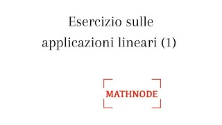 ESERCIZI SVOLTI APPLICAZIONI LINEARI 1 [upl. by Cran]