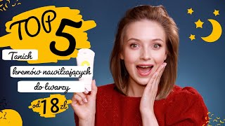 TOP 5 🤩 TANICH 💰 NAWILŻAJĄCYCH 💦 KREMÓW na NOC 🌜 [upl. by Aicenat340]