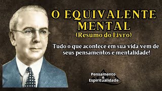 O Equivalente Mental  eventos que ocorrem em sua vida têm raízes em sua mente e pensamentos [upl. by Anitsrihc]