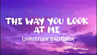 The way you look at me  Christian Bautista Lyrics [upl. by Dinnie212]