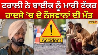 Fazilka News  ਟਰਾਲੀ ਨੇ ਬਾਈਕ ਨੂੰ ਮਾਰੀ ਟੱਕਰ ਭਿਆਨਕ ਹਾਦਸੇ ’ਚ ਦੋ ਨੌਜਵਾਨਾਂ ਦੀ ਮੌਤ local18 [upl. by Eeuqram]