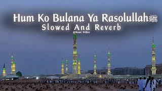 Hum Ko Bulana Ya Rasolullah Beautiful Naat  Slowed  Reverb  Heart Touching Qalam ❤️ [upl. by Ttsepmet592]