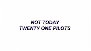 Not Today  Twenty One Pilots lyrics [upl. by Ihcas]