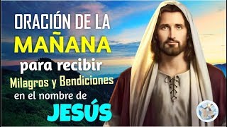 ORACIÓN DE LA MAÑANA PARA RECIBIR MILAGROS Y BENDICIONES EN EL NOMBRE DE JESÚS [upl. by Hendren]