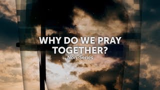 Sermon Recap Why Do We Pray Together [upl. by Ssilem]