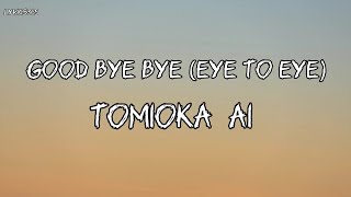 Tomioka AI  Good Bye ByeEye to Eye with Lyrics [upl. by Nowell]