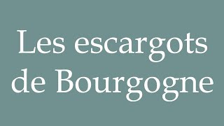 How to Pronounce Les escargots de Bourgogne Burgundy snails Correctly in French [upl. by Llennahs]