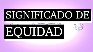 Significado de equidad  Qué es equidad  Qué significa equidad  Cuál es el significado de equidad [upl. by Htenek]