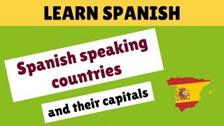 Spanish speaking countries and their capitals  Learn Spanish [upl. by Wunder]