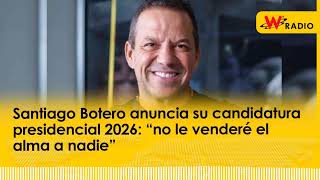 Santiago Botero anuncia su candidatura presidencial 2026 “no le venderé el alma a nadie”  La W [upl. by Aydiv]