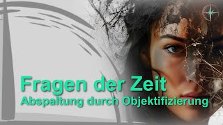 Fragen der Zeit  Abspaltung durch Objektifizierung [upl. by Ikkiv762]