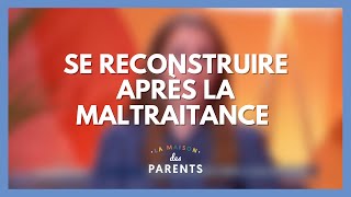 Se reconstruire après la maltraitance  La Maison des parents LMDP [upl. by Elocn376]