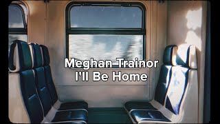 Meghan Trainor  Ill Be Home Official Lyric Video [upl. by Aleyam481]