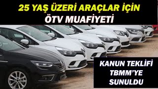 25 YAŞ ÜZERİ ARAÇLAR İÇİN ÖTV MUAFİYETİ KANUN TEKLİFİ TBMMYE SUNULDU [upl. by Sdlonyer]