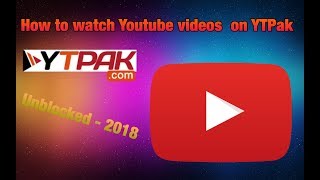 How To Watch Youtube videos on YTPak  Unblocked 2018 [upl. by Groome530]