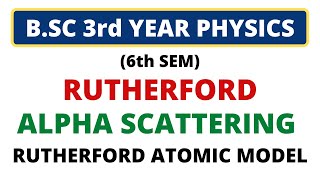 🔥Rutherford Scattering of Alpha Particle  Rutherford Atomic Model BSc 3rd Year Modern Physics [upl. by Eelra]