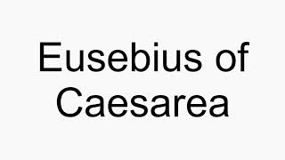 How to pronounce Eusebius of Caesarea [upl. by Aikkan]