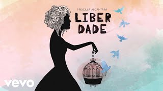 Priscilla Alcantara  Liberdade Áudio [upl. by Sabrina]