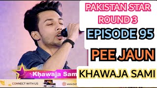 Pakistan Star  Round 3  Pee Jaun  Khawaja Sami  Episode 95  Bol Entertainment [upl. by Kajdan434]