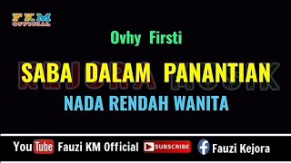 SABA DALAM PANANTIAN  Ovhi Firsty Karaoke Nada Rendah Wanita [upl. by Etireuqram]