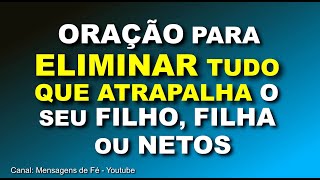 oração para eliminar tudo que atrapalha a felicidade do seu filho filha ou netos [upl. by Eecyak]