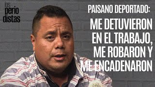 Entrevista ¬ quotMe detuvieron en el trabajo me robaron y deportaron de EU encadenadoquot [upl. by Silber]