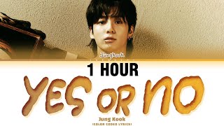 1 HOUR Jungkook 정국 Yes or No Lyrics [upl. by Anuska]