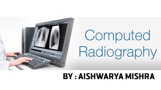 COMPUTED RADIOGRAPHY CR PART1  BY  AISHWARYA MISHRA [upl. by Anatnom]