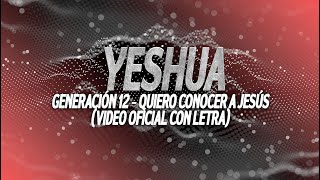 Generación 12  Quiero Conocer A Jesús Yeshua  Video oficial LetraLyrics [upl. by Yellhsa]