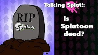 Talking Splat  Is Splatoon Dead [upl. by Idham]