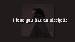 slowed  reverb 》i love you like an alcoholic [upl. by Absa]