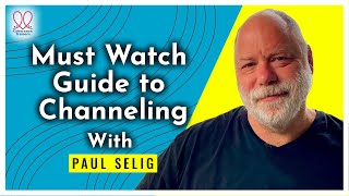 MUST WATCH GUIDE TO CHANNELING WITH PAUL Selig [upl. by Lynelle116]