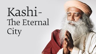 Kashi  The Eternal City  Sadhguru [upl. by Nefen]